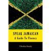 Speak Jamaican: A Guide To Fluency - Paperback