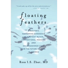 Floating Feathers: A Doctor's Harrowing Experience as a Patient Within Conventional Medicine --- and an Impassioned Call for the Future of Care in Ame - Hardcover