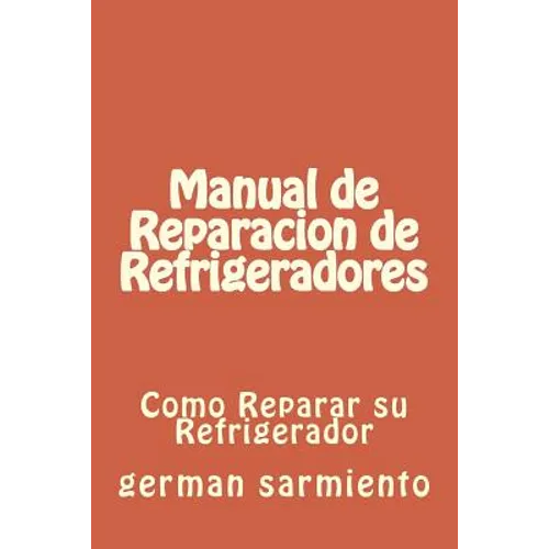 Manual de Reparacion de Refrgeradores: Como Reparar su Refrigerador - Paperback