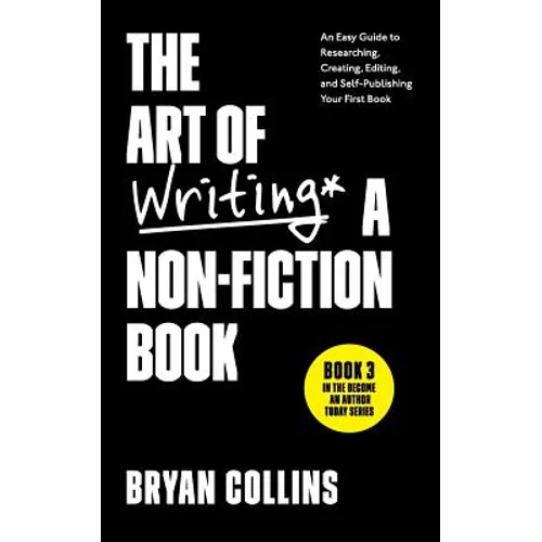The Art of Writing a Non-Fiction Book: An Easy Guide to Researching, Creating, Editing, and Self-Publishing Your First Book - Paperback