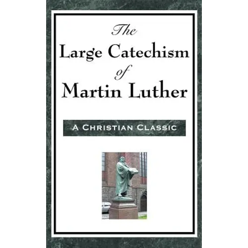 The Large Catechism of Martin Luther - Hardcover
