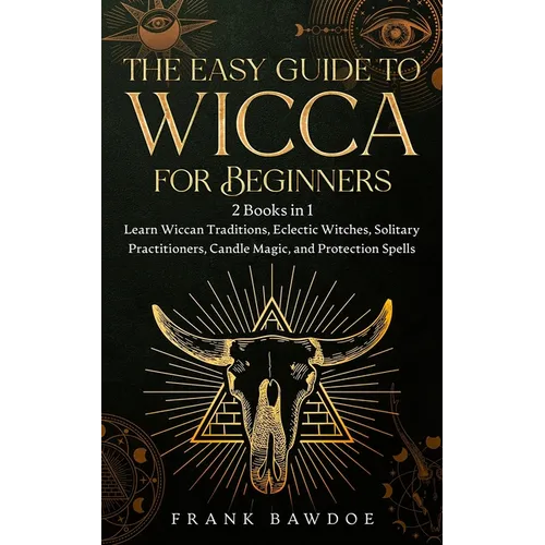 The Easy Guide to Wicca for Beginners: 2 Books in 1 - Learn Wiccan Traditions, Eclectic Witches, Solitary Practitioners, Candle Magic, and Protection - Paperback