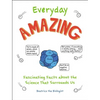 Everyday Amazing: Fascinating Facts about the Science That Surrounds Us - Paperback