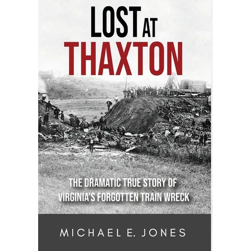Lost at Thaxton: The Dramatic True Story of Virginia's Forgotten Train Wreck - Hardcover