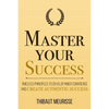 Master Your Success: Timeless Principles to Develop Inner Confidence and Create Authentic Success - Paperback
