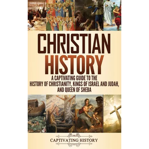 Christian History: A Captivating Guide to the History of Christianity, Kings of Israel and Judah, and Queen of Sheba - Hardcover