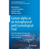 Lyman-Alpha as an Astrophysical and Cosmological Tool: Saas-Fee Advanced Course 46. Swiss Society for Astrophysics and Astronomy - Hardcover