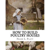 How To Build Poultry Houses: Plans and Specifications For Practical Poultry Buildings - Paperback