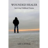 Wounded Healer: Surviving Childhood Trauma - Paperback