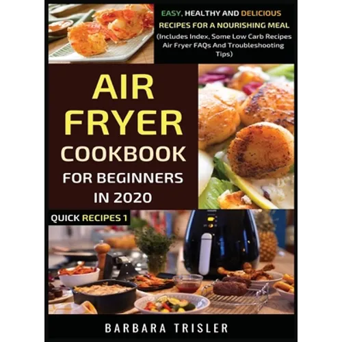 Air Fryer Cookbook For Beginners In 2020: Easy, Healthy And Delicious Recipes For A Nourishing Meal (Includes Index, Some Low Carb Recipes, Air Fryer - Hardcover