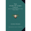 The Story Of Corfe Castle: And Of Many Who Have Lived There (1853) - Hardcover