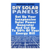 DIY Solar Panels: Set Up Your Inexpensive Solar Power Generator And Cut Up To 50% Of Your Energy Bill: (Energy Independence, Lower Bills - Paperback