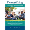 Demystifying College Admission: Learn Key Strategies and Develop the Right Mindset to Get into the College of Your Choice - Paperback