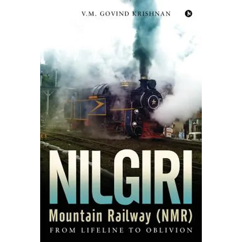 Nilgiri Mountain Railway (NMR): From Lifeline to Oblivion - Paperback
