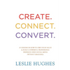 Create. Connect. Convert.: 25 lessons on how to own your value and build a powerful professional presence using social media tools such as Linked - Paperback