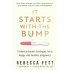 It Starts with the Bump: Evidence-Based Strategies for a Happy and Healthy Pregnancy - Paperback