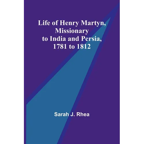 Life of Henry Martyn, Missionary to India and Persia, 1781 to 1812 - Paperback