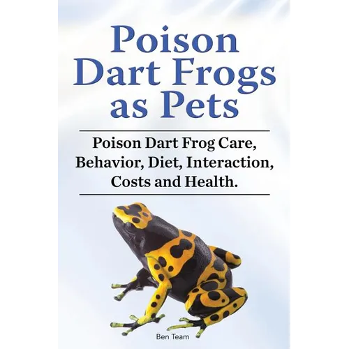 Poison Dart Frogs as Pets. Poison Dart Frog Care, Behavior, Diet, Interaction, Costs and Health. - Paperback