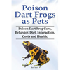Poison Dart Frogs as Pets. Poison Dart Frog Care, Behavior, Diet, Interaction, Costs and Health. - Paperback