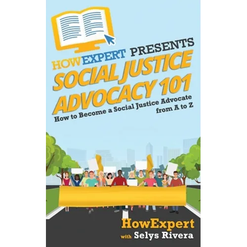 Social Justice Advocacy 101: How to Become a Social Justice Advocate From A to Z - Paperback