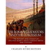 The Roman Gladiators and the Colosseum: The History and Legacy of Ancient Rome's Most Famous Arena and Fighters - Paperback
