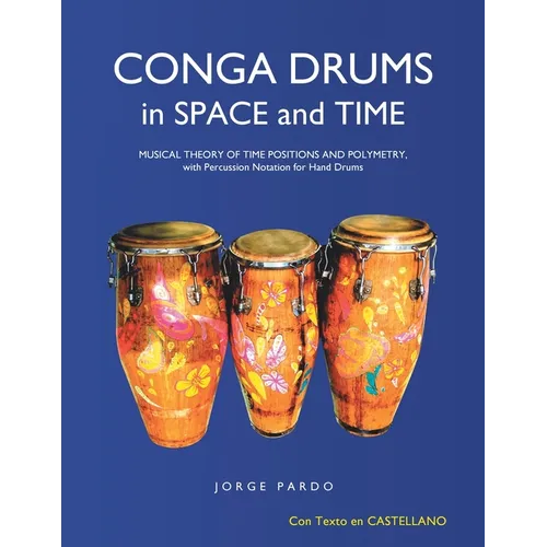 Conga Drums in Space and Time: Musical Theory of Time Positions and Polymetry, with Percussion Notation for Hand Drums - Paperback