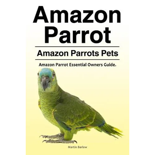 Amazon Parrot. Amazon Parrots Pets. Amazon Parrot Essential Owners Guide. - Paperback
