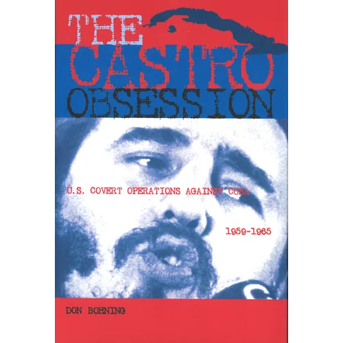 The Castro Obsession: U.S. Covert Operations Against Cuba, 1959-1965 - Hardcover