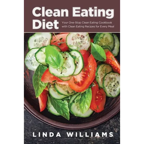 Clean Eating Diet: Your One-Stop Clean Eating Cookbook with Clean Eating Recipes for Every Meal - Paperback