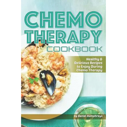 Chemo Therapy Cookbook: Healthy & Delicious Recipes to Enjoy During Chemo Therapy - Paperback