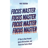 Focus Master: 37 Tips to Stay Present, Ignore Distractions, and Finish the Task at Hand - Hardcover