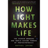 How Light Makes Life: The Hidden Wonders and World-Saving Powers of Photosynthesis - Paperback