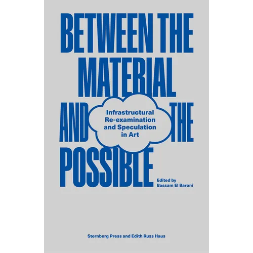 Between the Material and the Possible: Infrastructural Re-Examination and Speculation in Art - Paperback