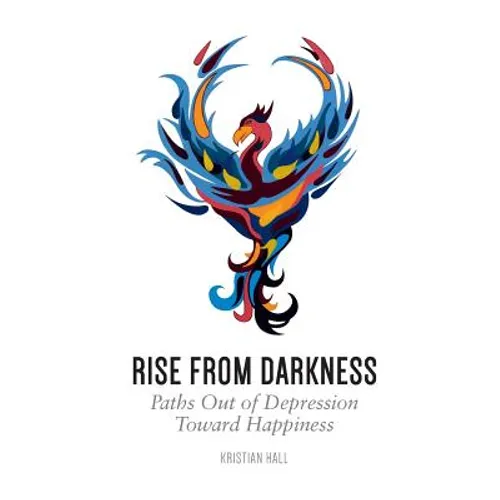 Rise from Darkness: How to Overcome Depression through Cognitive Behavioral Therapy and Positive Psychology: Paths Out of Depression Toward Happiness - Paperback
