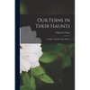 Our Ferns in Their Haunts [microform]: a Guide to All the Native Species - Paperback