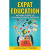 Expat Education: An Expat's Guide to Choosing a School Overseas - Paperback