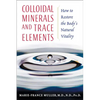 Colloidal Minerals and Trace Elements: How to Restore the Body's Natural Vitality - Paperback