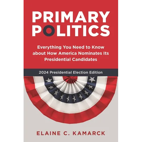 Primary Politics: Everything You Need to Know about How America Nominates Its Presidential Candidates - Paperback
