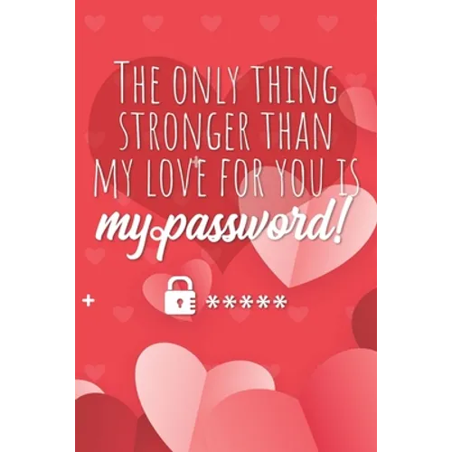 The only thing stronger than my love for you is my password!: Great alternative to Valentine's Day card ! Keep your website login credentials, softwar - Paperback
