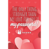 The only thing stronger than my love for you is my password!: Great alternative to Valentine's Day card ! Keep your website login credentials, softwar - Paperback