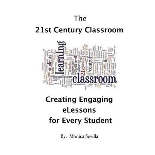 The 21st Century Classroom: Creating Engaging eLessons for Every Student - Paperback