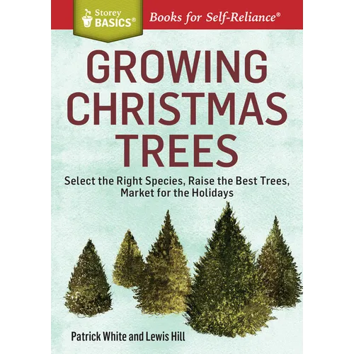 Growing Christmas Trees: Select the Right Species, Raise the Best Trees, Market for the Holidays - Paperback