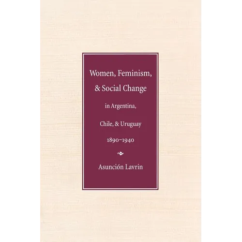 Women, Feminism, and Social Change in Argentina, Chile, and Uruguay, 1890-1940 - Paperback
