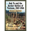Dak To and the Border Battles of Vietnam, 1967-1968 - Paperback