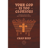 Your God Is Too Glorious: Finding God in the Most Unexpected Places - Paperback