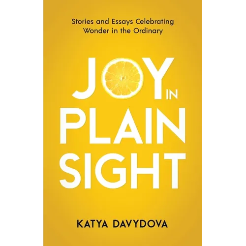Joy in Plain Sight: Stories and Essays Celebrating Wonder in the Ordinary - Paperback
