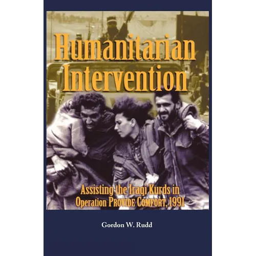 Humanitarian Intervention Assisting the Iraqi Kurds in Operation PROVIDE COMFORT, 1991 - Hardcover