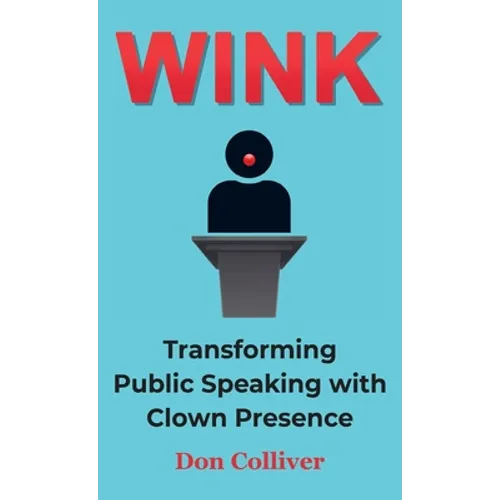 Wink: Transforming Public Speaking with Clown Presence - Hardcover