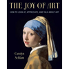 The Joy of Art: How to Look AT, Appreciate, and Talk about Art - Paperback