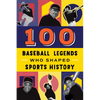 100 Baseball Legends Who Shaped Sports History - Paperback